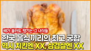 한국 음식끼리의 최고 궁합, 역시 치킨엔 XX, 삼겹살엔 XX