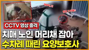 [영상] 요양보호사가 80대 치매 노인 머리채 잡고 2달 넘게 폭행… 참혹한 CCTV 영상